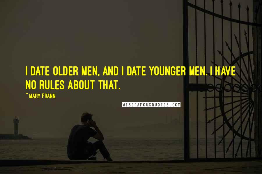 Mary Frann Quotes: I date older men, and I date younger men. I have no rules about that.