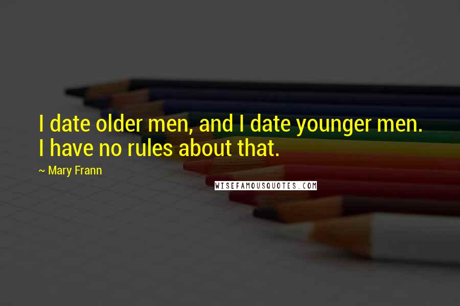 Mary Frann Quotes: I date older men, and I date younger men. I have no rules about that.