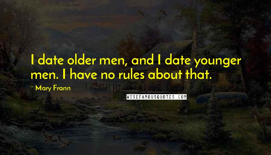 Mary Frann Quotes: I date older men, and I date younger men. I have no rules about that.