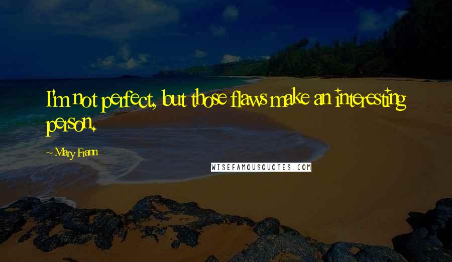 Mary Frann Quotes: I'm not perfect, but those flaws make an interesting person.