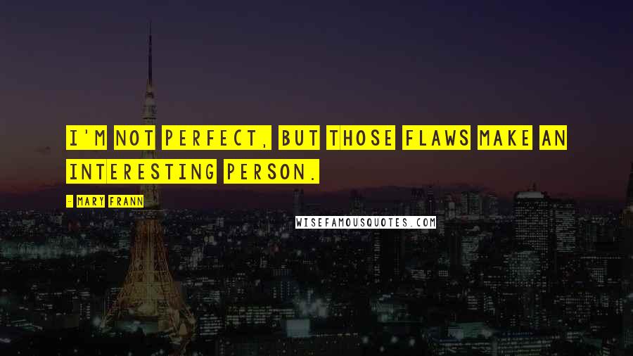 Mary Frann Quotes: I'm not perfect, but those flaws make an interesting person.