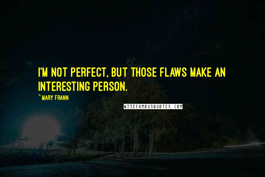 Mary Frann Quotes: I'm not perfect, but those flaws make an interesting person.