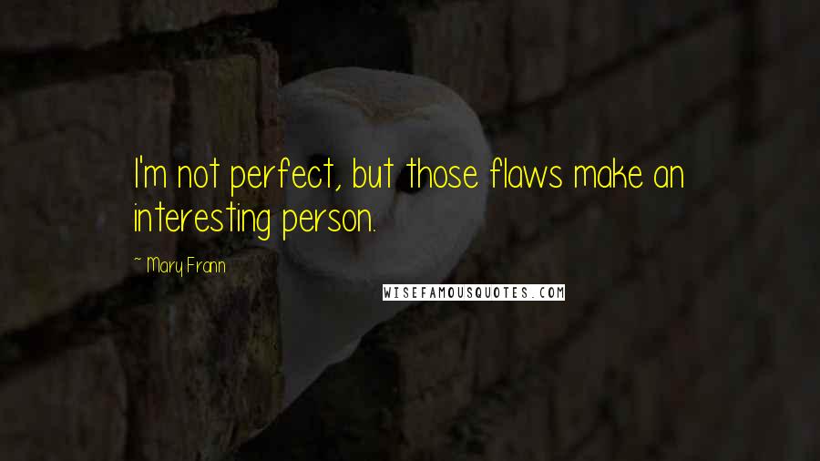 Mary Frann Quotes: I'm not perfect, but those flaws make an interesting person.