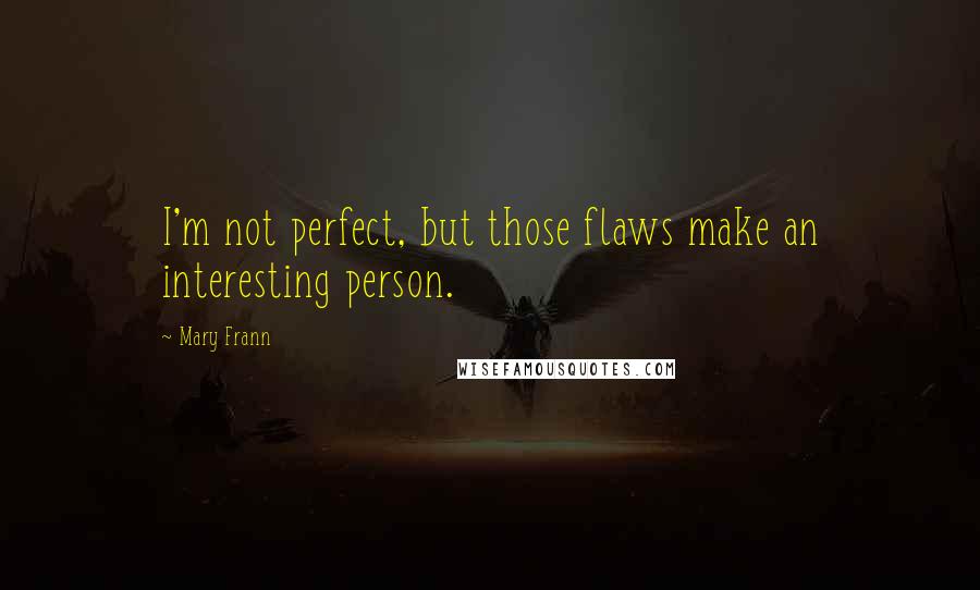 Mary Frann Quotes: I'm not perfect, but those flaws make an interesting person.