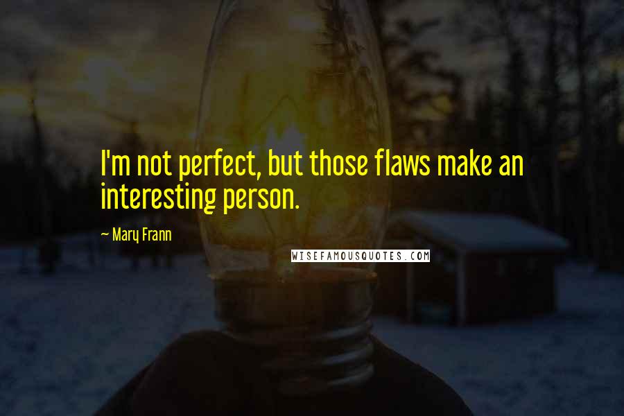Mary Frann Quotes: I'm not perfect, but those flaws make an interesting person.