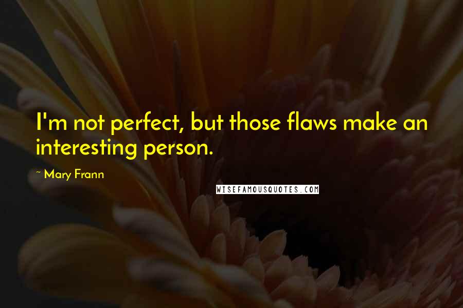 Mary Frann Quotes: I'm not perfect, but those flaws make an interesting person.