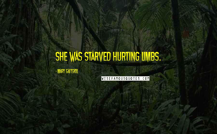 Mary Gaitskill Quotes: She was starved hurting limbs.