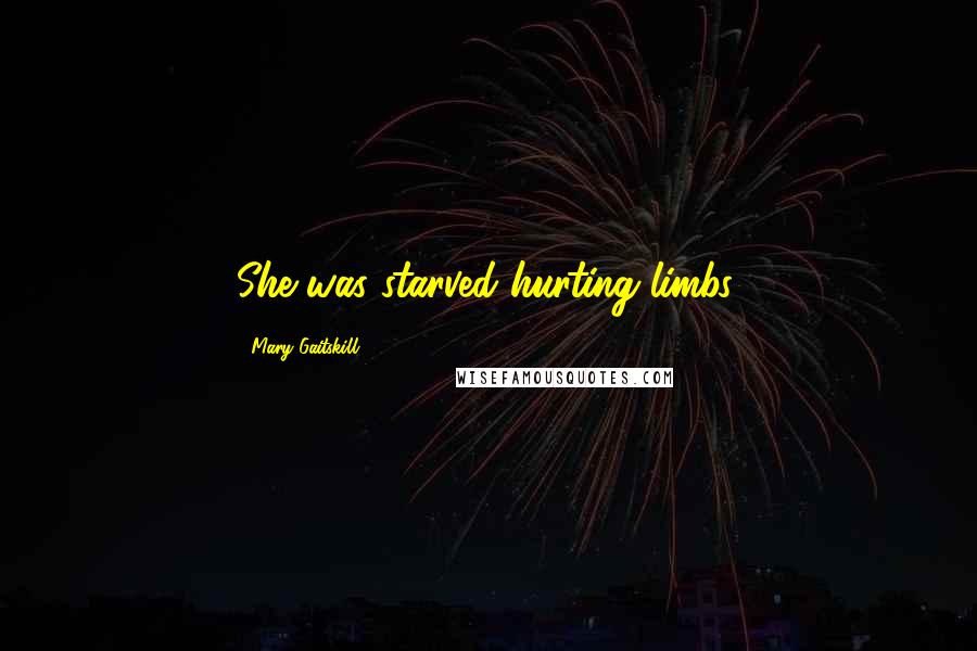 Mary Gaitskill Quotes: She was starved hurting limbs.