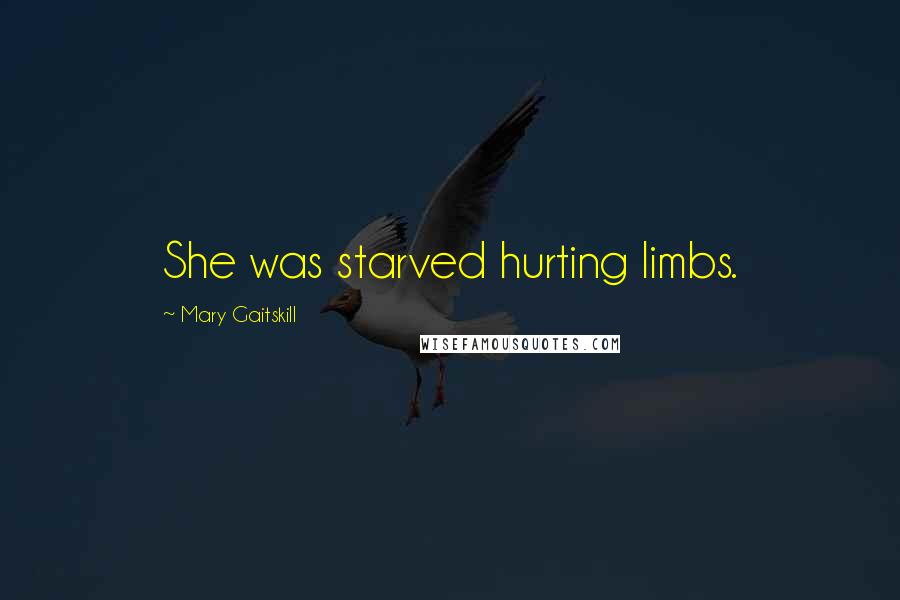 Mary Gaitskill Quotes: She was starved hurting limbs.
