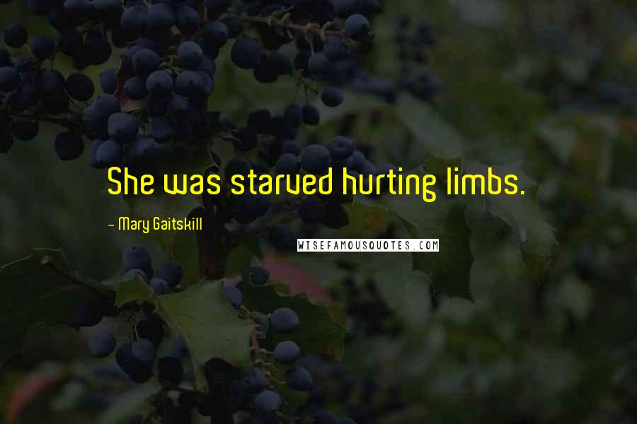 Mary Gaitskill Quotes: She was starved hurting limbs.