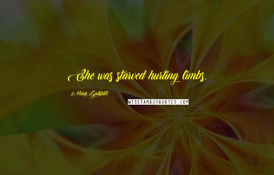 Mary Gaitskill Quotes: She was starved hurting limbs.