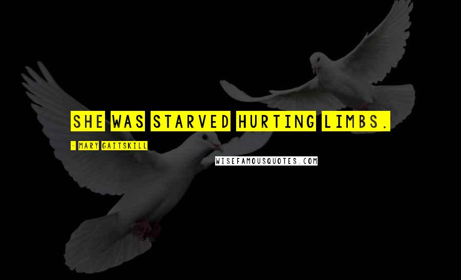 Mary Gaitskill Quotes: She was starved hurting limbs.