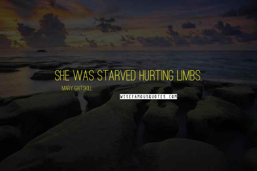 Mary Gaitskill Quotes: She was starved hurting limbs.