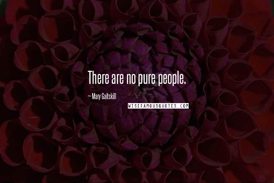 Mary Gaitskill Quotes: There are no pure people.