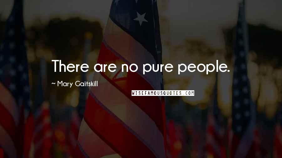 Mary Gaitskill Quotes: There are no pure people.