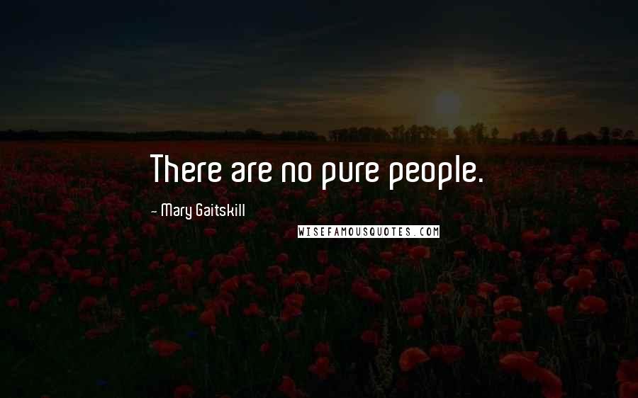 Mary Gaitskill Quotes: There are no pure people.