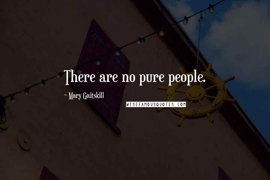 Mary Gaitskill Quotes: There are no pure people.