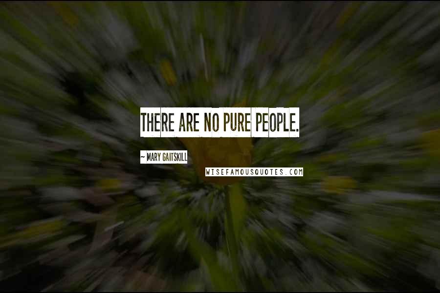 Mary Gaitskill Quotes: There are no pure people.