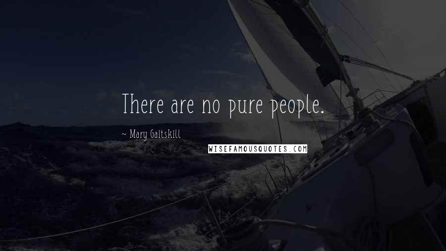 Mary Gaitskill Quotes: There are no pure people.