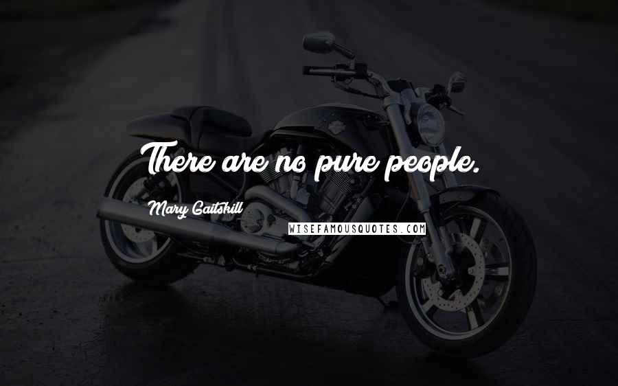 Mary Gaitskill Quotes: There are no pure people.