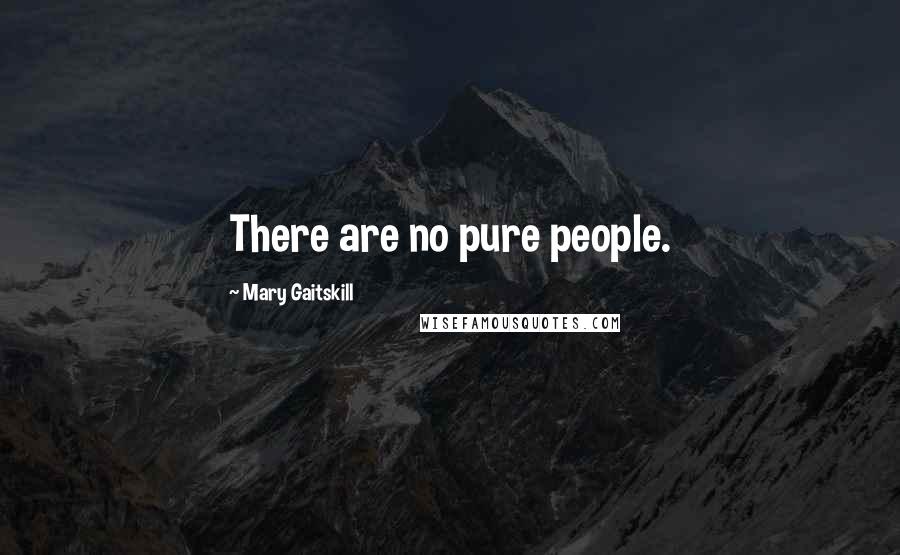 Mary Gaitskill Quotes: There are no pure people.