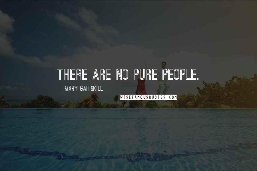Mary Gaitskill Quotes: There are no pure people.