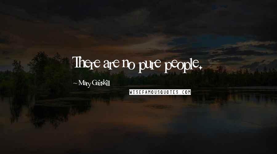 Mary Gaitskill Quotes: There are no pure people.