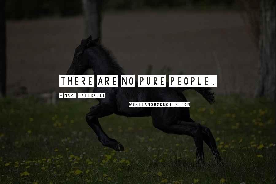 Mary Gaitskill Quotes: There are no pure people.