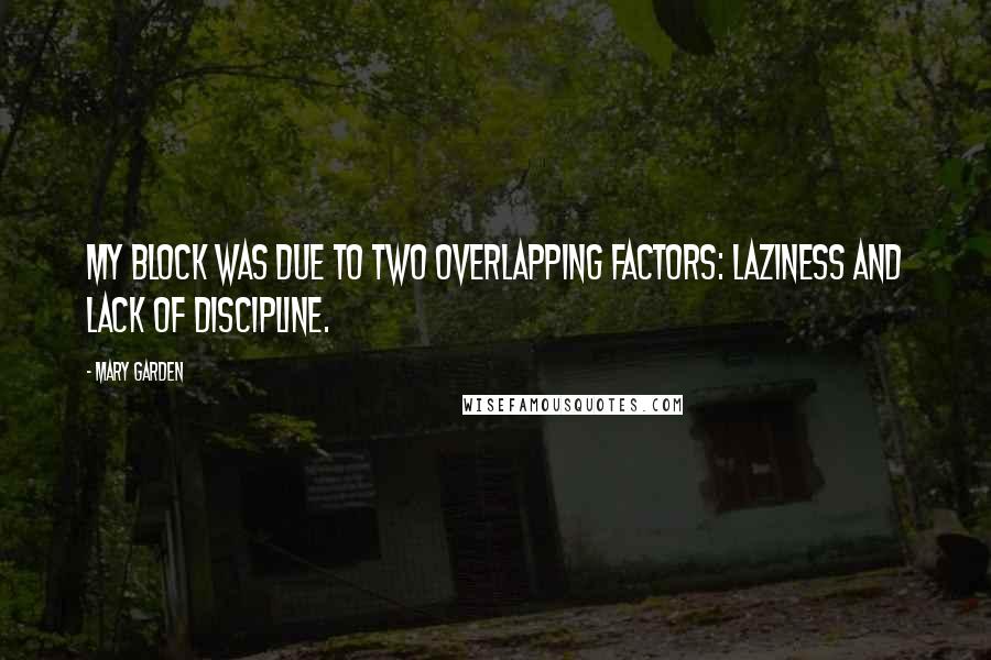 Mary Garden Quotes: My block was due to two overlapping factors: laziness and lack of discipline.