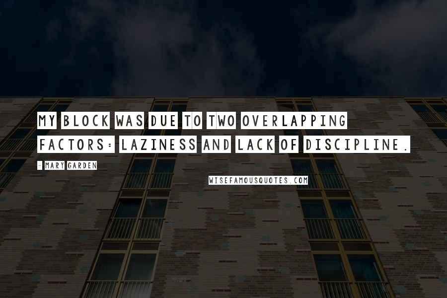 Mary Garden Quotes: My block was due to two overlapping factors: laziness and lack of discipline.