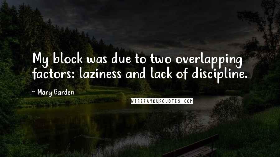 Mary Garden Quotes: My block was due to two overlapping factors: laziness and lack of discipline.