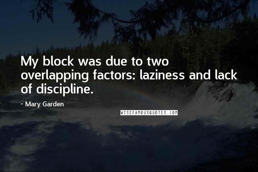 Mary Garden Quotes: My block was due to two overlapping factors: laziness and lack of discipline.