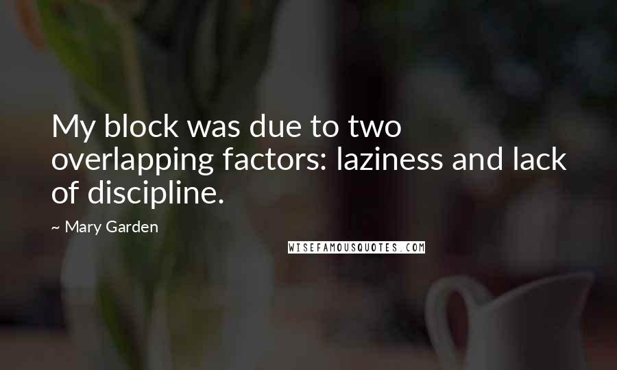 Mary Garden Quotes: My block was due to two overlapping factors: laziness and lack of discipline.