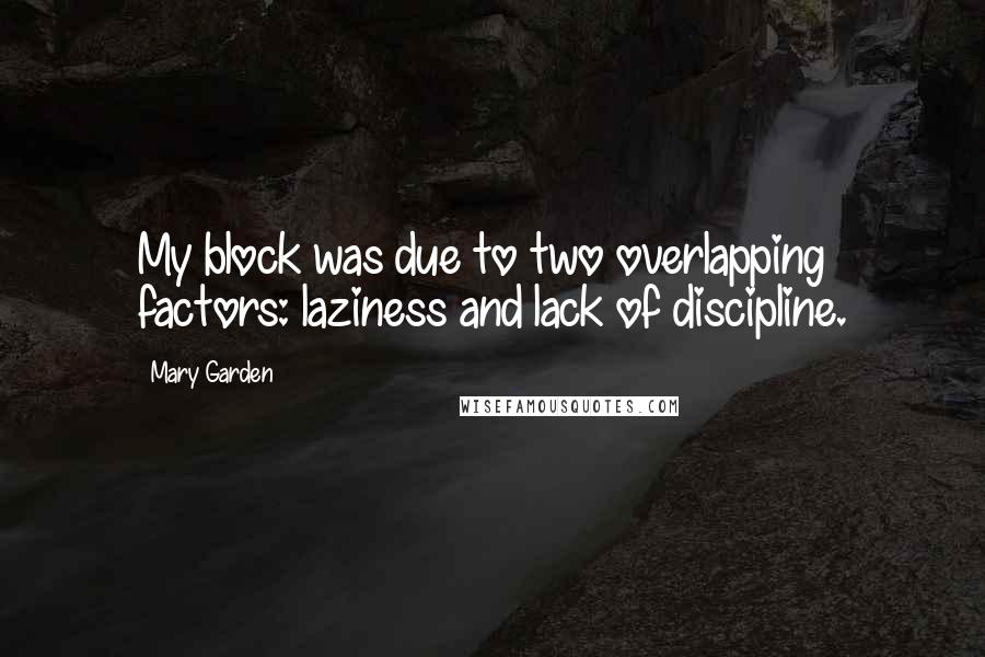 Mary Garden Quotes: My block was due to two overlapping factors: laziness and lack of discipline.