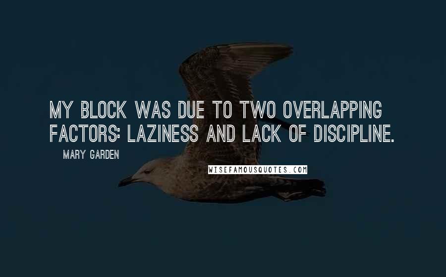 Mary Garden Quotes: My block was due to two overlapping factors: laziness and lack of discipline.