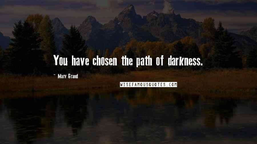 Mary Grand Quotes: You have chosen the path of darkness.
