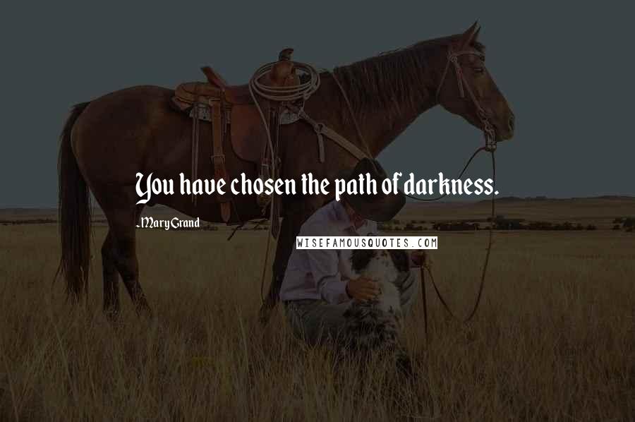 Mary Grand Quotes: You have chosen the path of darkness.