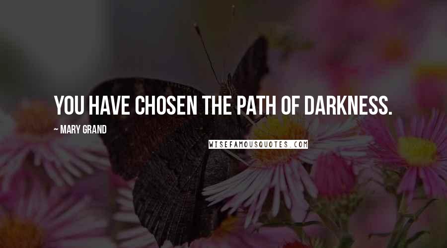 Mary Grand Quotes: You have chosen the path of darkness.