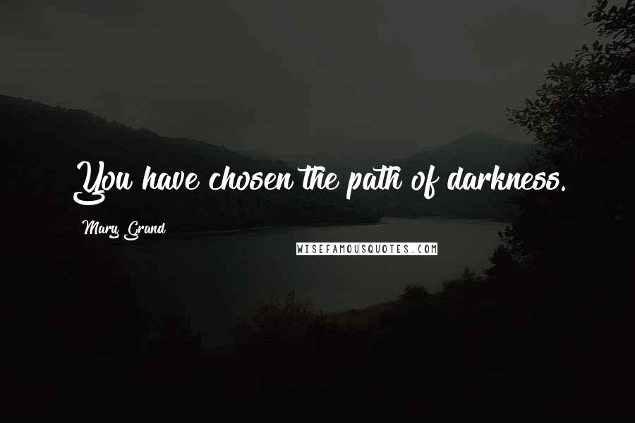 Mary Grand Quotes: You have chosen the path of darkness.