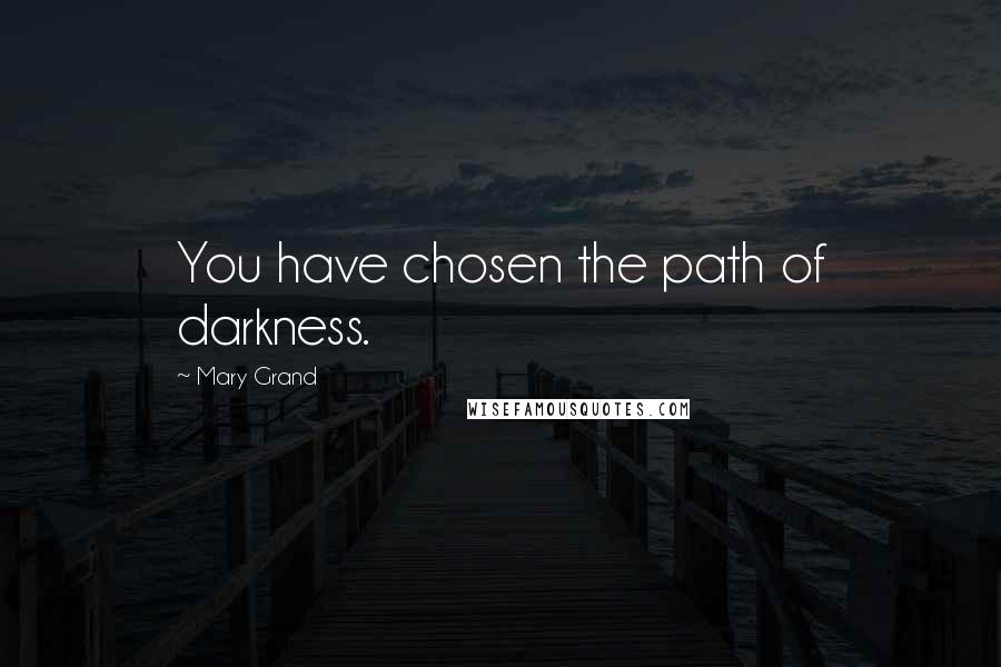 Mary Grand Quotes: You have chosen the path of darkness.