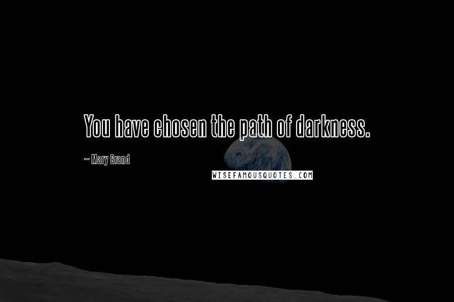 Mary Grand Quotes: You have chosen the path of darkness.