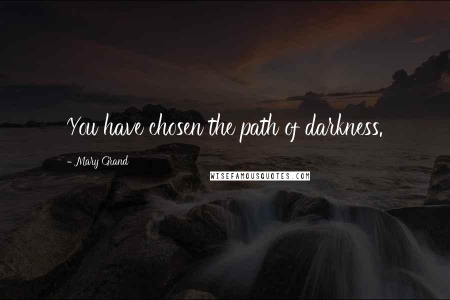 Mary Grand Quotes: You have chosen the path of darkness.