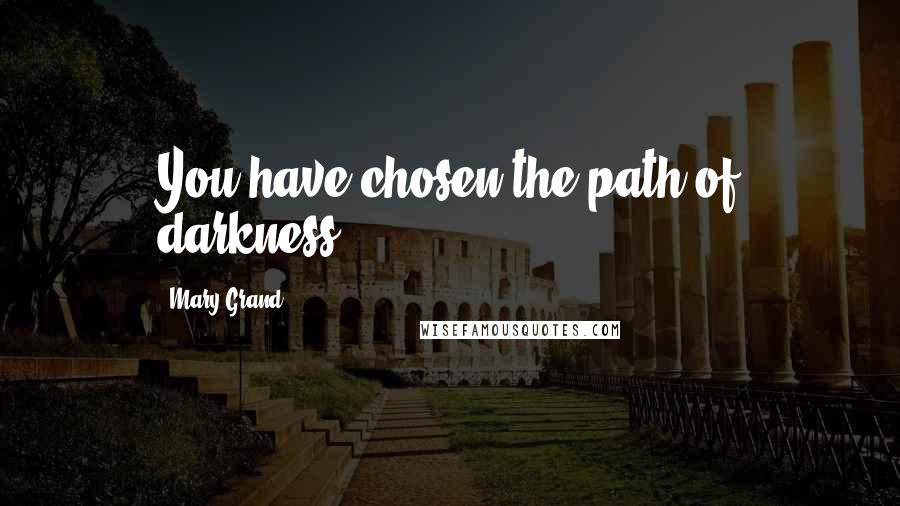 Mary Grand Quotes: You have chosen the path of darkness.