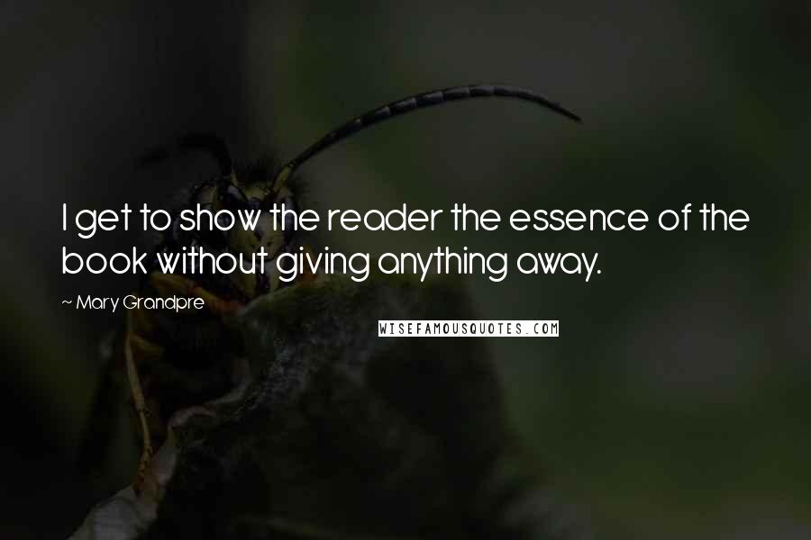 Mary Grandpre Quotes: I get to show the reader the essence of the book without giving anything away.