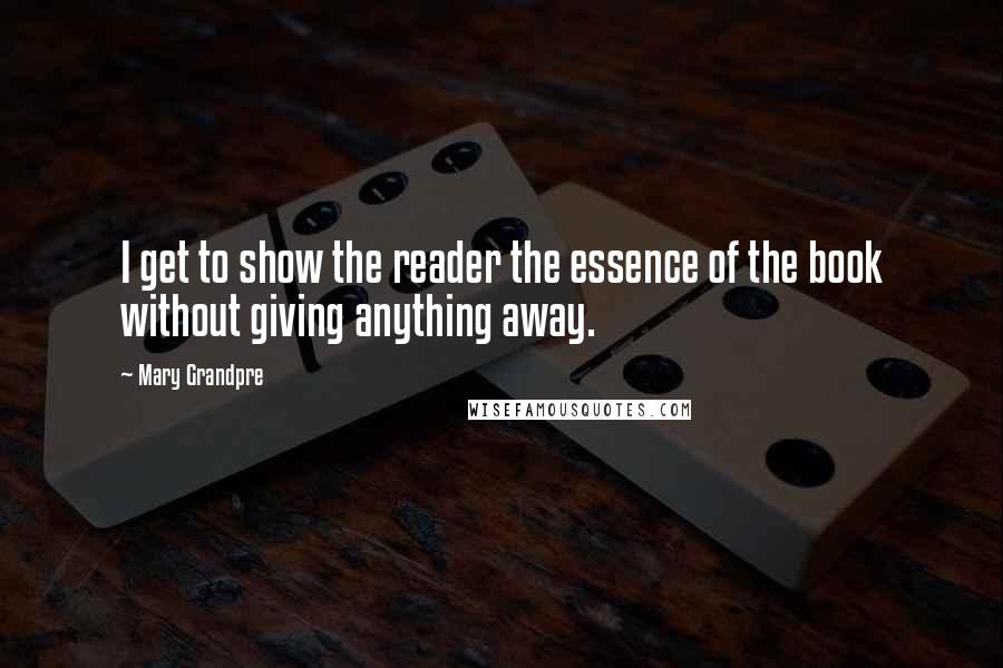 Mary Grandpre Quotes: I get to show the reader the essence of the book without giving anything away.