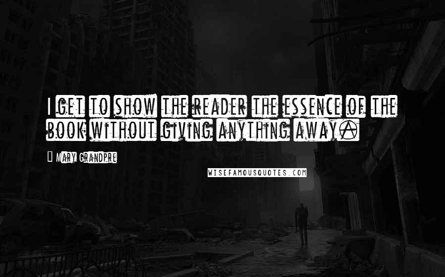 Mary Grandpre Quotes: I get to show the reader the essence of the book without giving anything away.