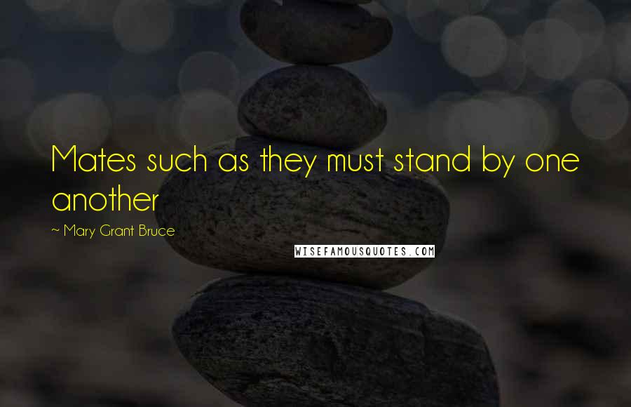 Mary Grant Bruce Quotes: Mates such as they must stand by one another