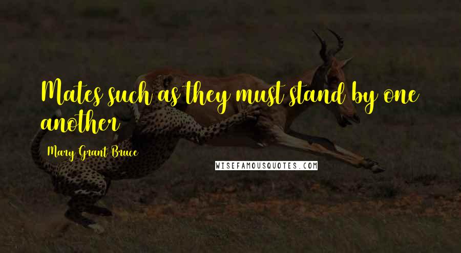 Mary Grant Bruce Quotes: Mates such as they must stand by one another