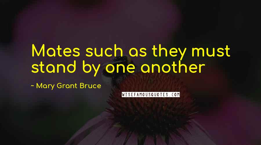 Mary Grant Bruce Quotes: Mates such as they must stand by one another