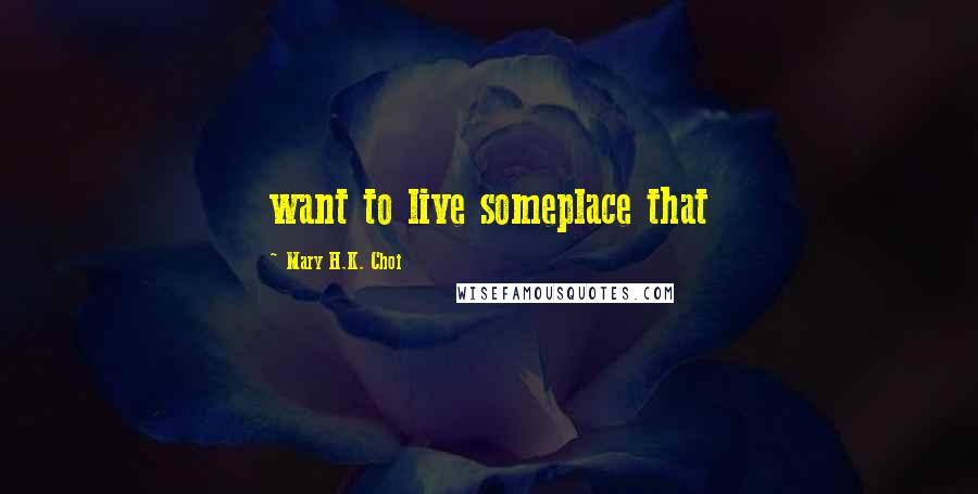 Mary H.K. Choi Quotes: want to live someplace that